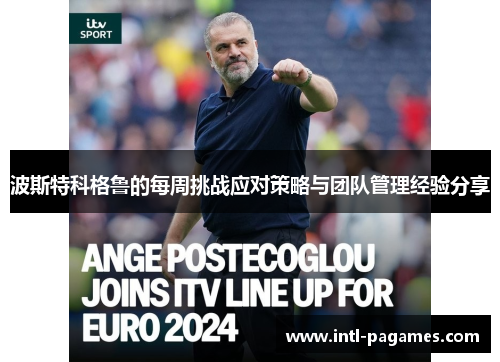 波斯特科格鲁的每周挑战应对策略与团队管理经验分享 波斯特科格鲁的每周挑战应对策略与团队管理经验分享