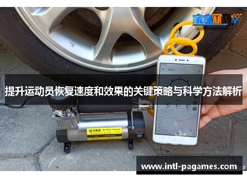 提升运动员恢复速度和效果的关键策略与科学方法解析
