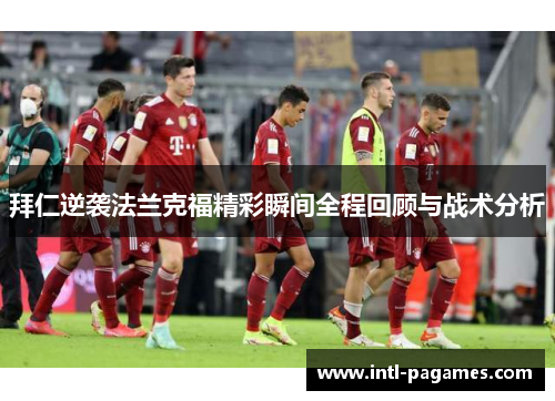 拜仁逆袭法兰克福精彩瞬间全程回顾与战术分析 拜仁逆袭法兰克福精彩瞬间全程回顾与战术分析