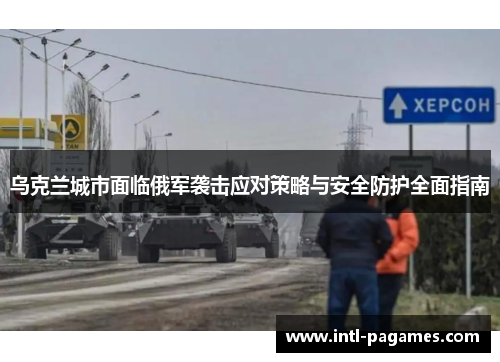 乌克兰城市面临俄军袭击应对策略与安全防护全面指南 乌克兰城市面临俄军袭击应对策略与安全防护全面指南