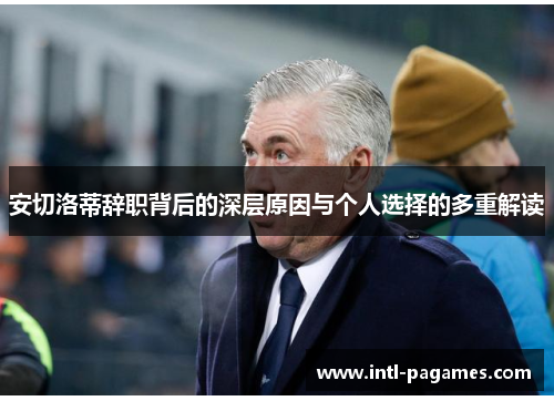安切洛蒂辞职背后的深层原因与个人选择的多重解读
