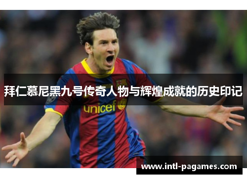 拜仁慕尼黑九号传奇人物与辉煌成就的历史印记