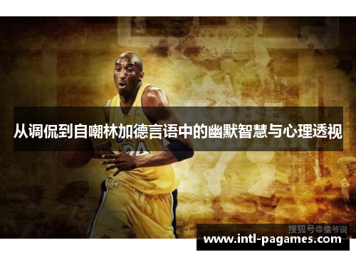 从调侃到自嘲林加德言语中的幽默智慧与心理透视 从调侃到自嘲林加德言语中的幽默智慧与心理透视