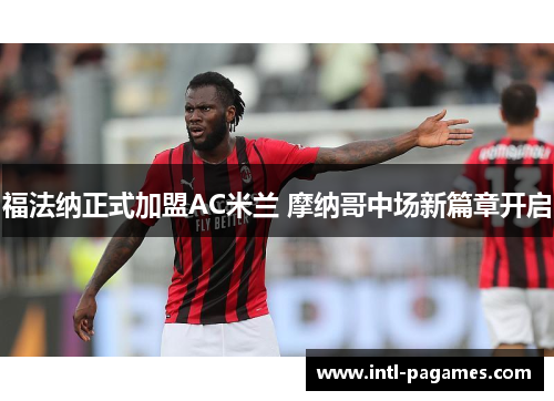 福法纳正式加盟AC米兰 摩纳哥中场新篇章开启