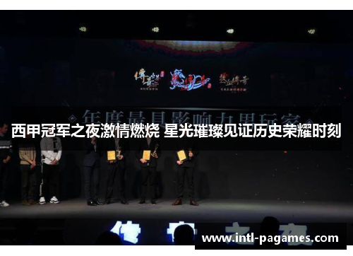 西甲冠军之夜激情燃烧 星光璀璨见证历史荣耀时刻