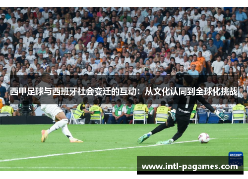 西甲足球与西班牙社会变迁的互动：从文化认同到全球化挑战