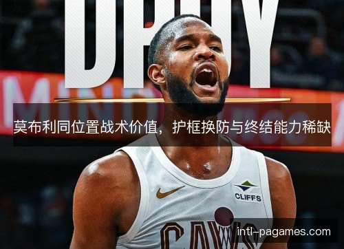 莫布利同位置战术价值，护框换防与终结能力稀缺